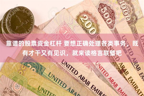 靠谱的股票资金杠杆 要想正确处理各类事务，既有才干又有见识，就来读格言联璧吧