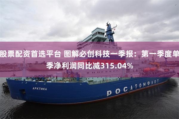 股票配资首选平台 图解必创科技一季报：第一季度单季净利润同比