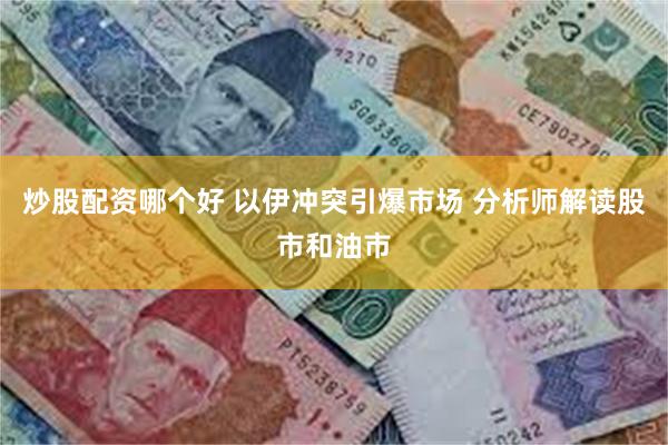 炒股配资哪个好 以伊冲突引爆市场 分析师解读股市和油市