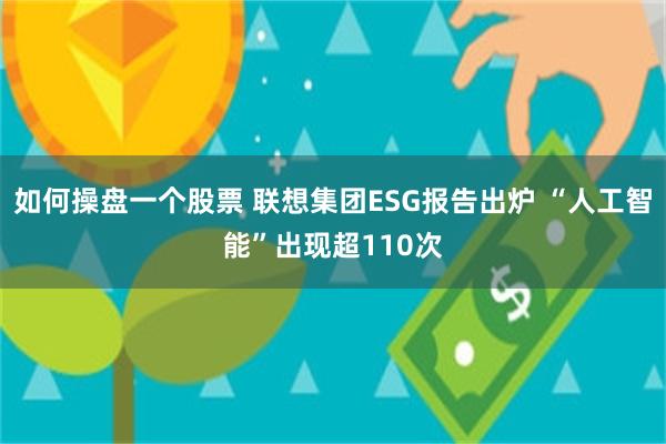 如何操盘一个股票 联想集团ESG报告出炉 “人工智能”出现超